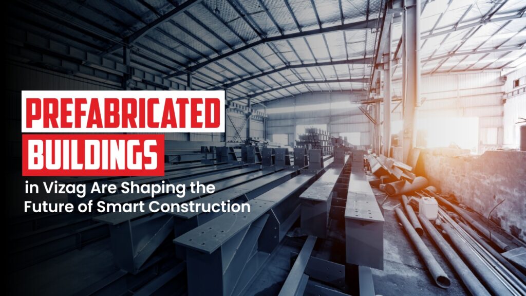 Why Prefabricated Buildings in Vizag Are Shaping the Future of Smart ...
